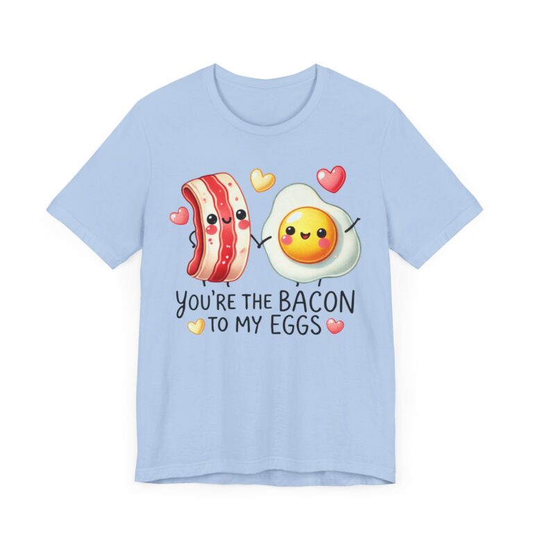 Unisex Tee You're The Bacon To My Eggs Shirt